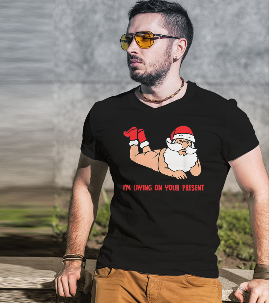 I'm Laying On Your Present Santa Claus Christmas Humor T-Shirt