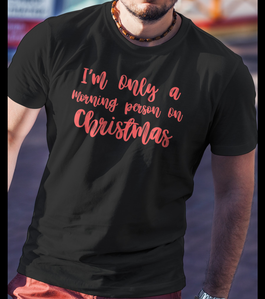 I'm Only A Morning Person On Christmas T-Shirt