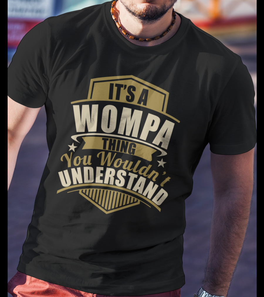 It's A Wompa Thing You Wouldn't Understand T-Shirt