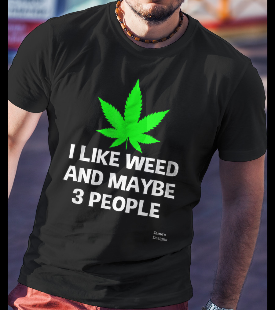 Jame's Designs I Like Weed And Maybe 3 People T-Shirt