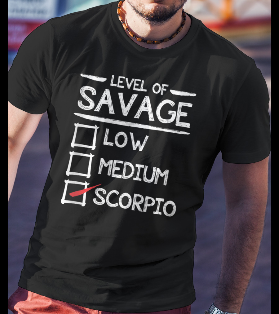 Level Of Savage Low Medium Scorpio Zodiac Humor T-Shirt