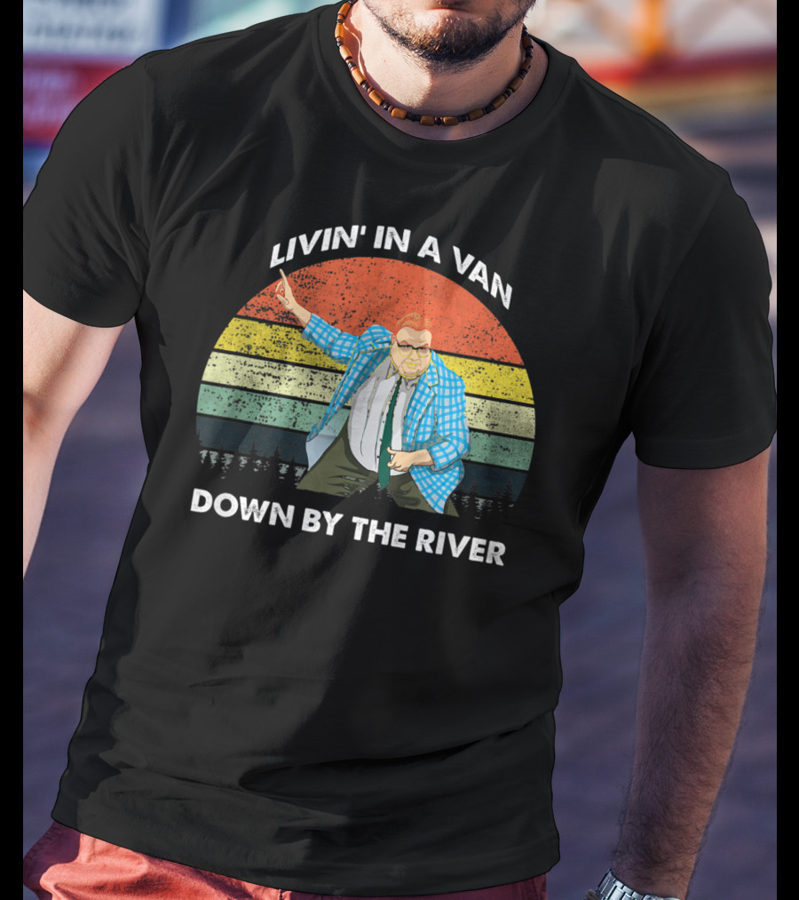 Livin' In A Van Down By The River T-Shirt