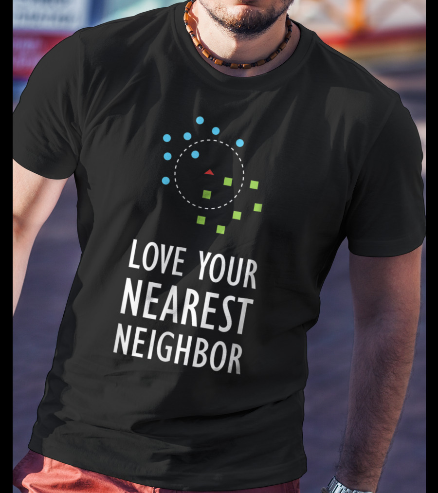 Love Your Nearest Neighbor Machine Learning Algorithm AI T-Shirt