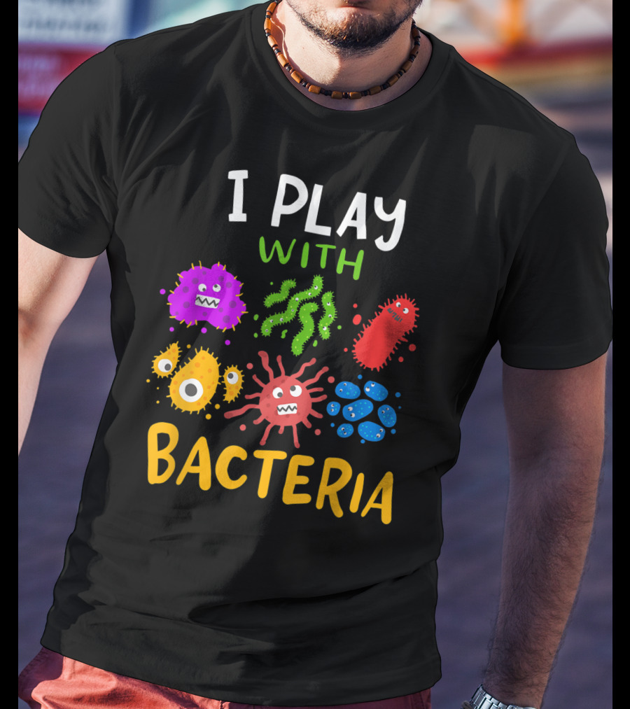 I Play With Bacteria Medicaltechnologist Doctor Microbiology T-Shirt