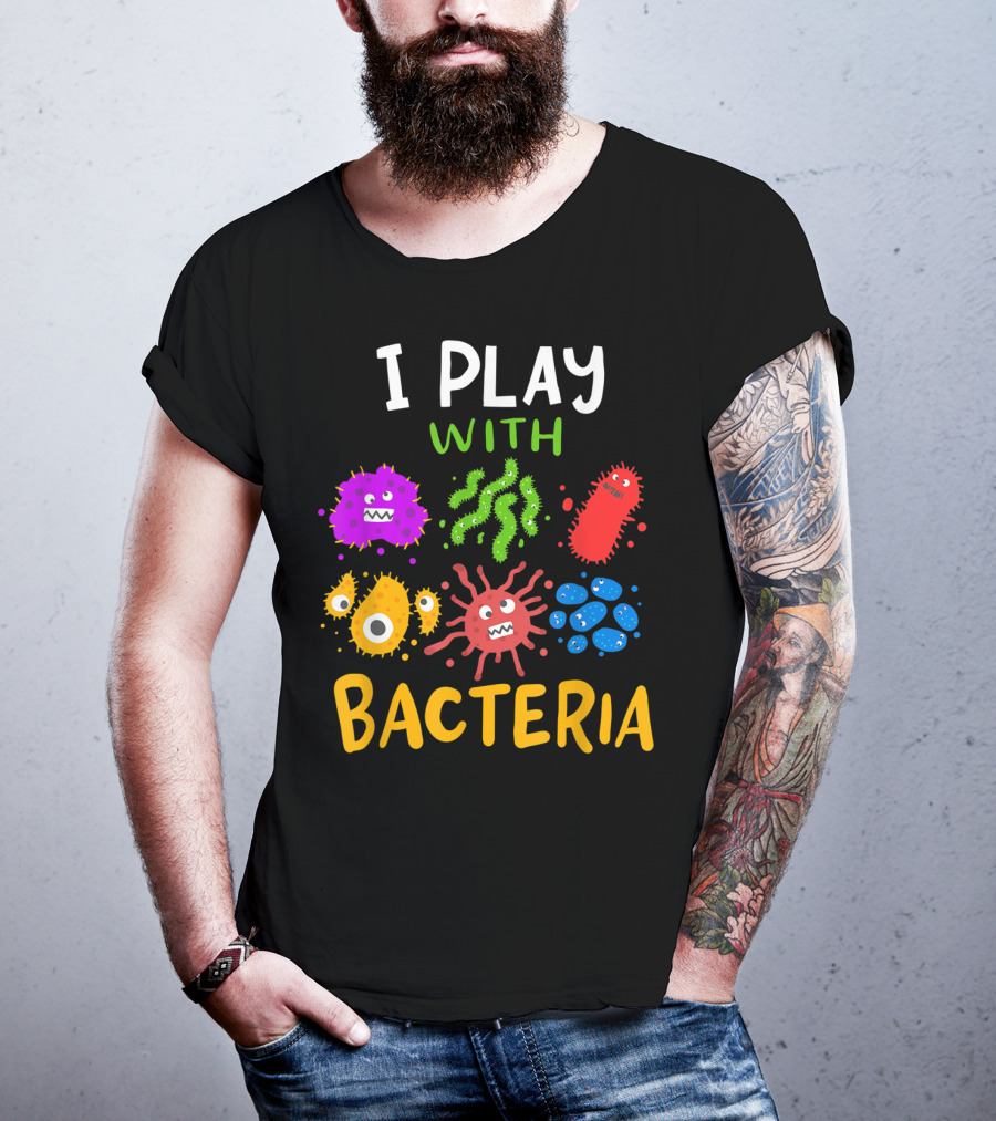 I Play With Bacteria Medicaltechnologist Doctor Microbiology T-Shirt