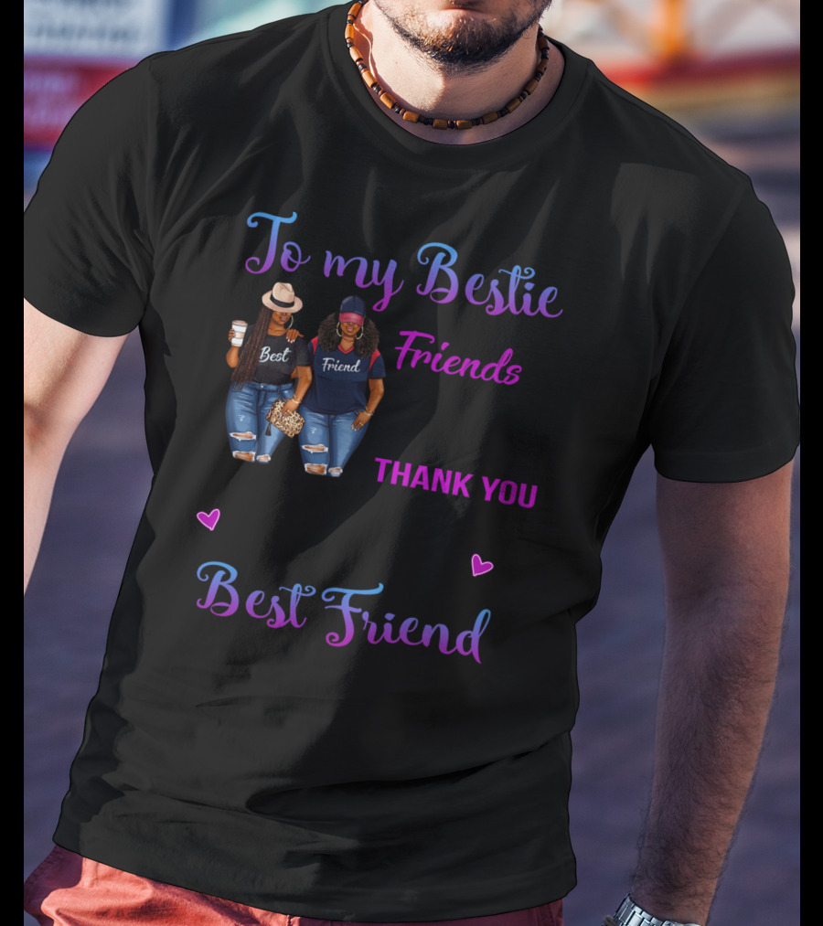 To My Bestie We've Been Friends For So Long Thank You For All Of The Happiness Best Friend T-Shirt