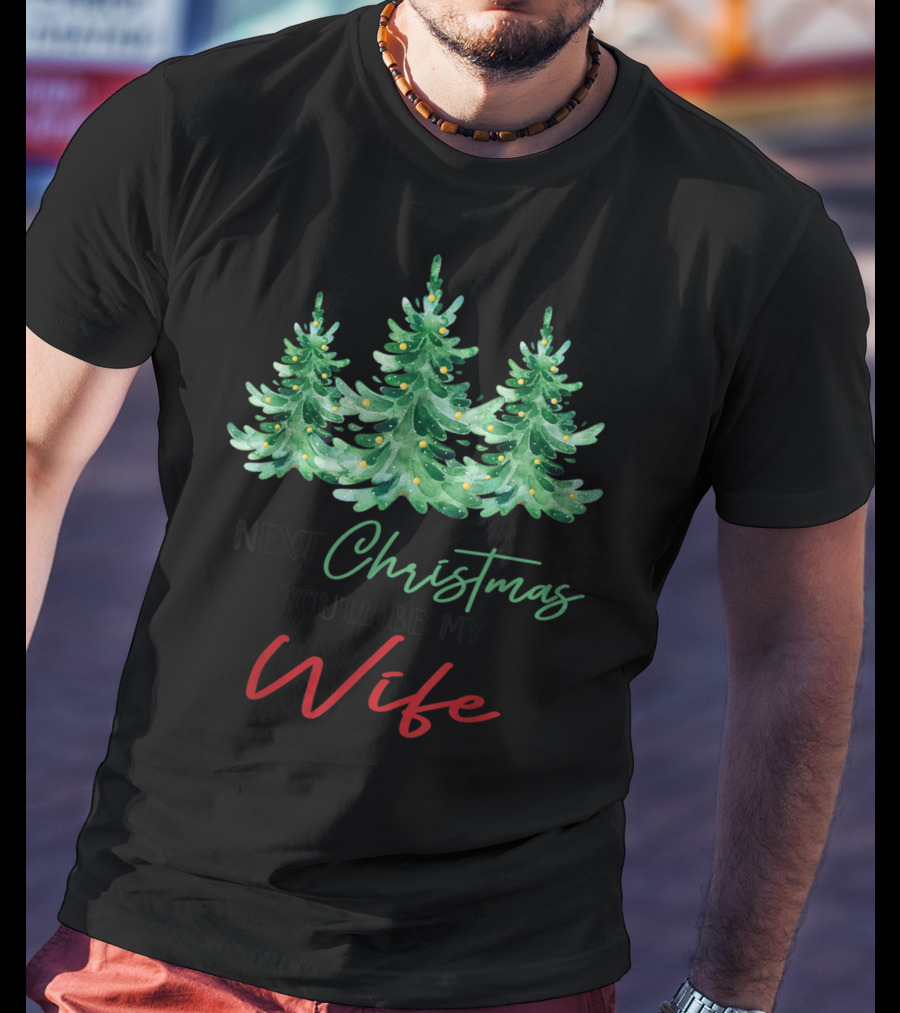 Next Christmas You'll Be My Wife Christmas Trees T-Shirt