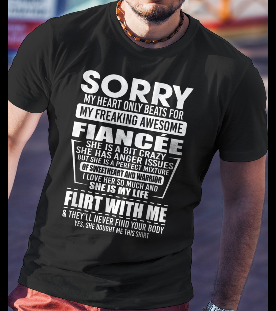Sorry My Heart Only Beats For My Freaking Awesome Fiancée Flirt With Me And They'll Never Find Your Body T-Shirt