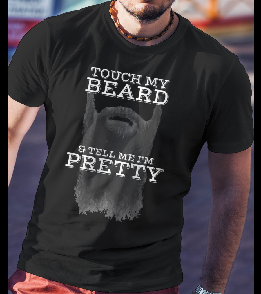 Touch My Beard And Tell Me I'm Pretty 5G Beard Humor T-Shirt
