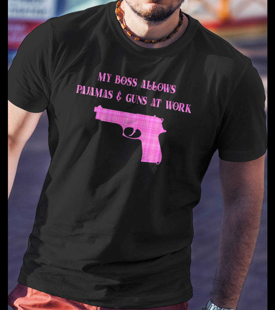 My Boss Allows Pajamas And Guns At Work T-Shirt