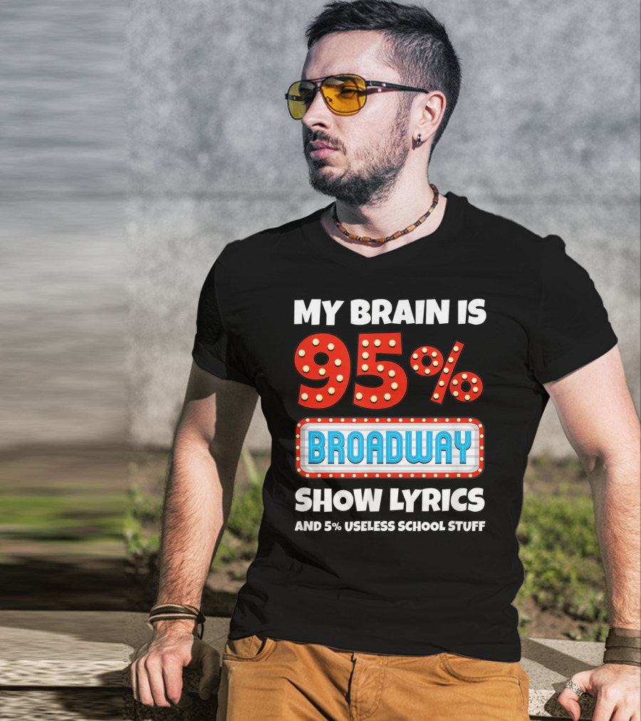 My Brain Is 95% Broadway Show Lyrics And 5% Useless School Stuff T-Shirt