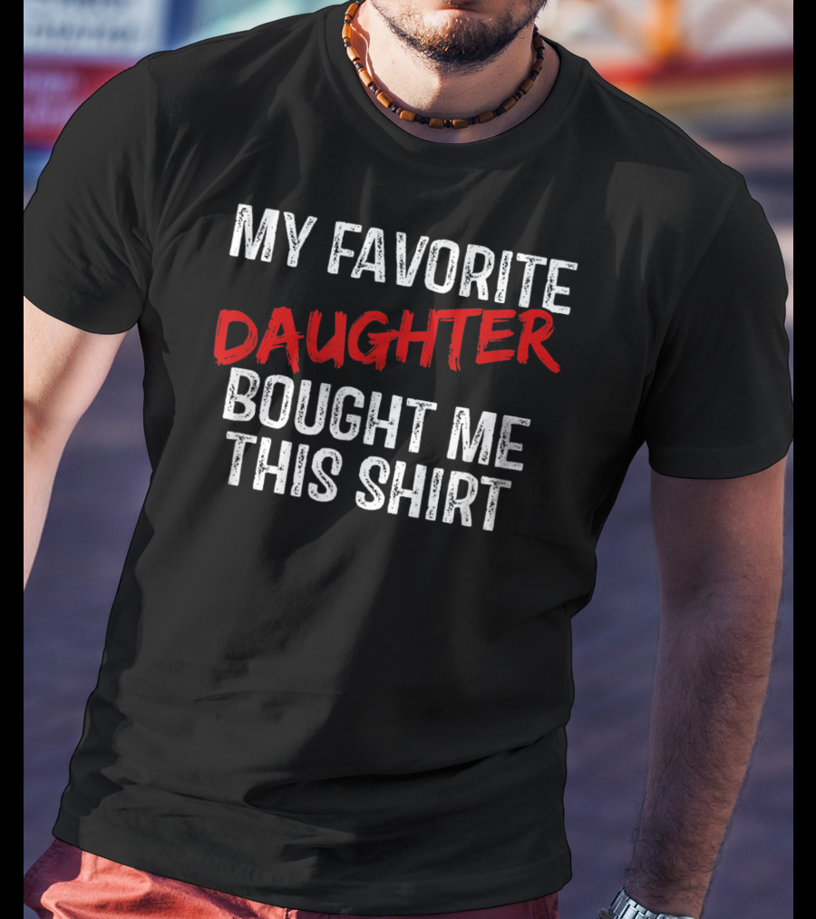 My Favorite Daughter Bought Me This T-Shirt