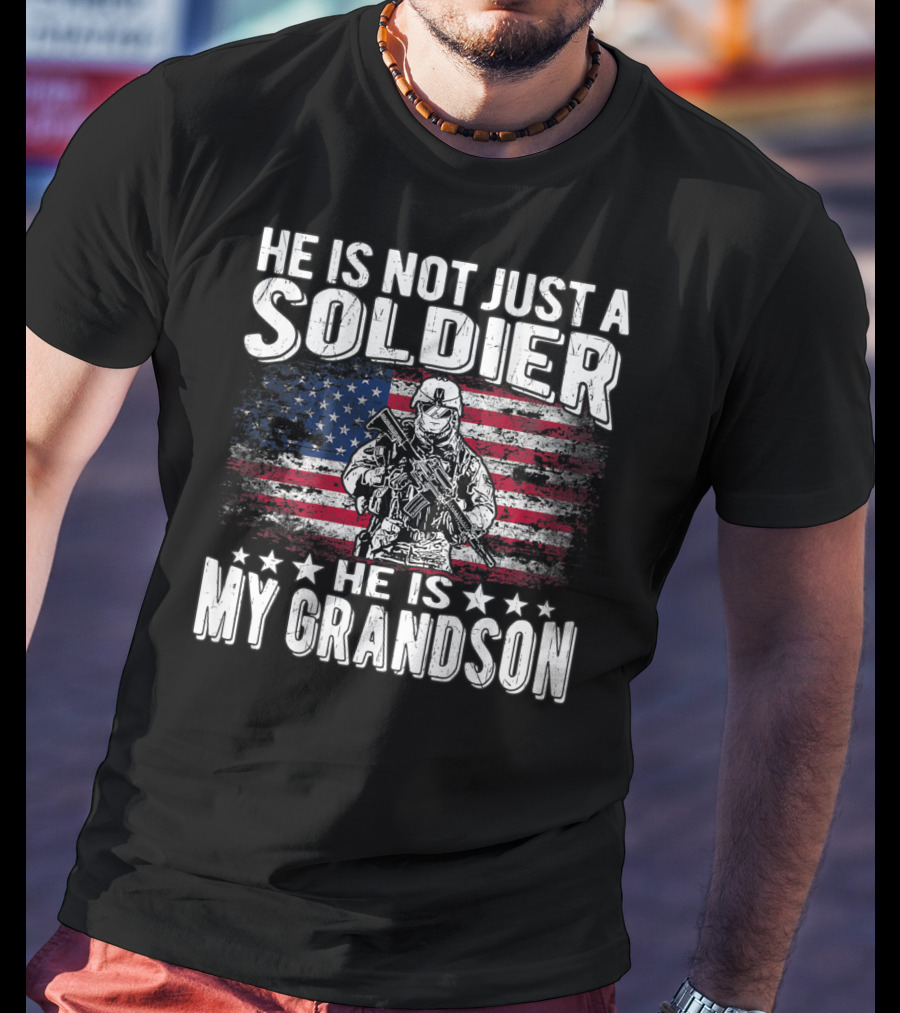 He Is Not Just A Soldier He Is My Grandson American Flag Proud Patriotic T-Shirt