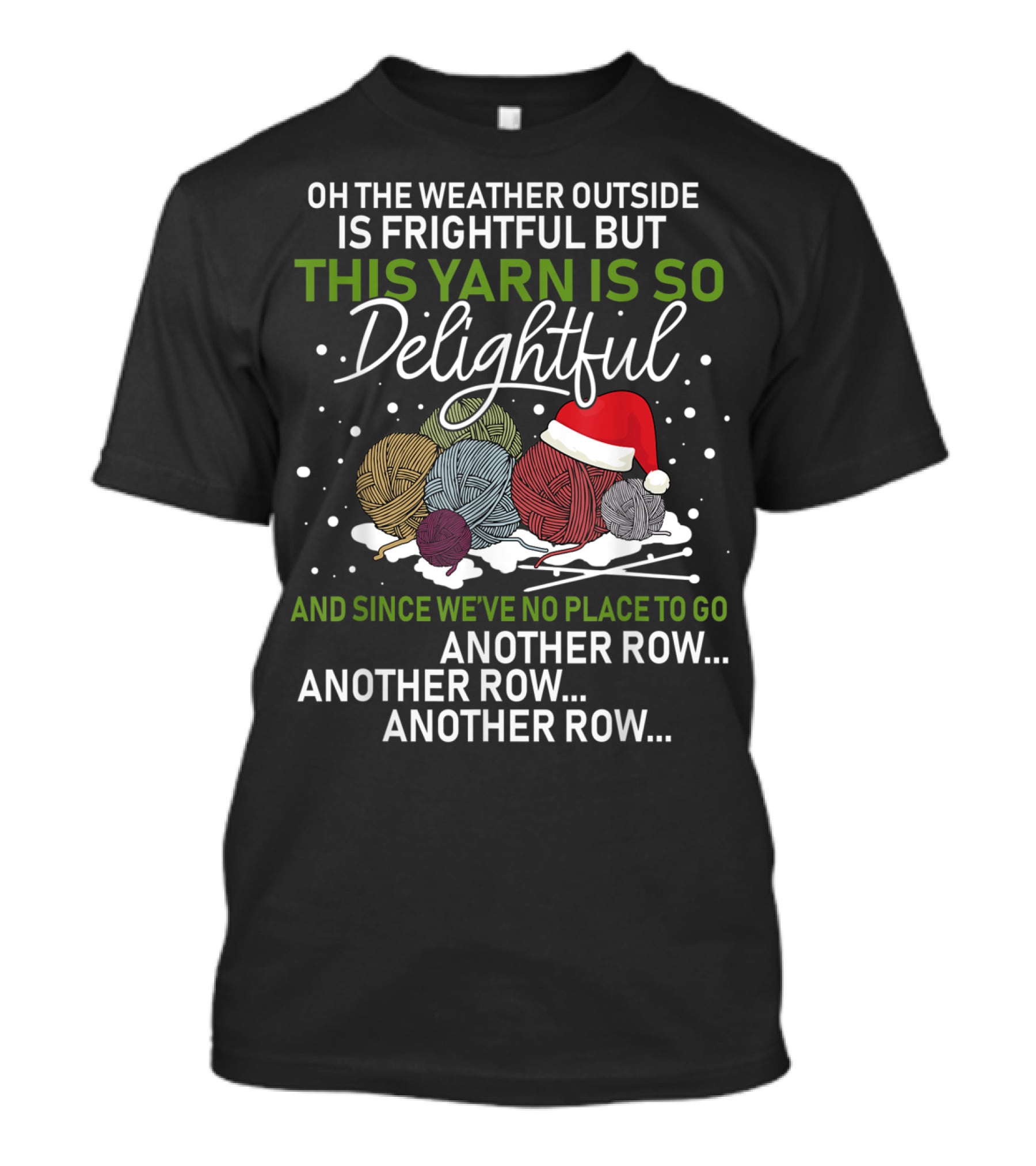 Oh The Weather Outside Is Frightful But This Yarn Is So Delightful And Since We've No Place To Go Another Row Another Row Another Row T-Shirt
