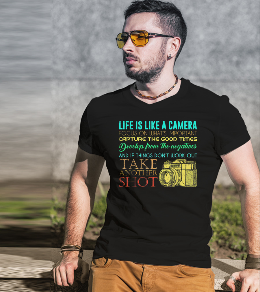 Life Is Like A Camera Focus On What's Important Capture The Good Times Develop From The Negatives Take Another Shot T-Shirt