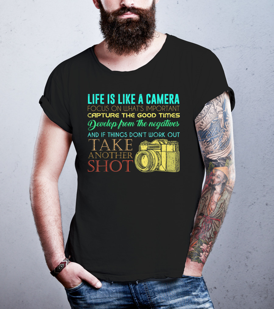 Life Is Like A Camera Focus On What's Important Capture The Good Times Develop From The Negatives Take Another Shot T-Shirt