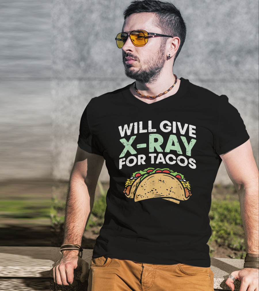 Xray Tech Radiology Will Give X Ray For Tacos T-Shirt