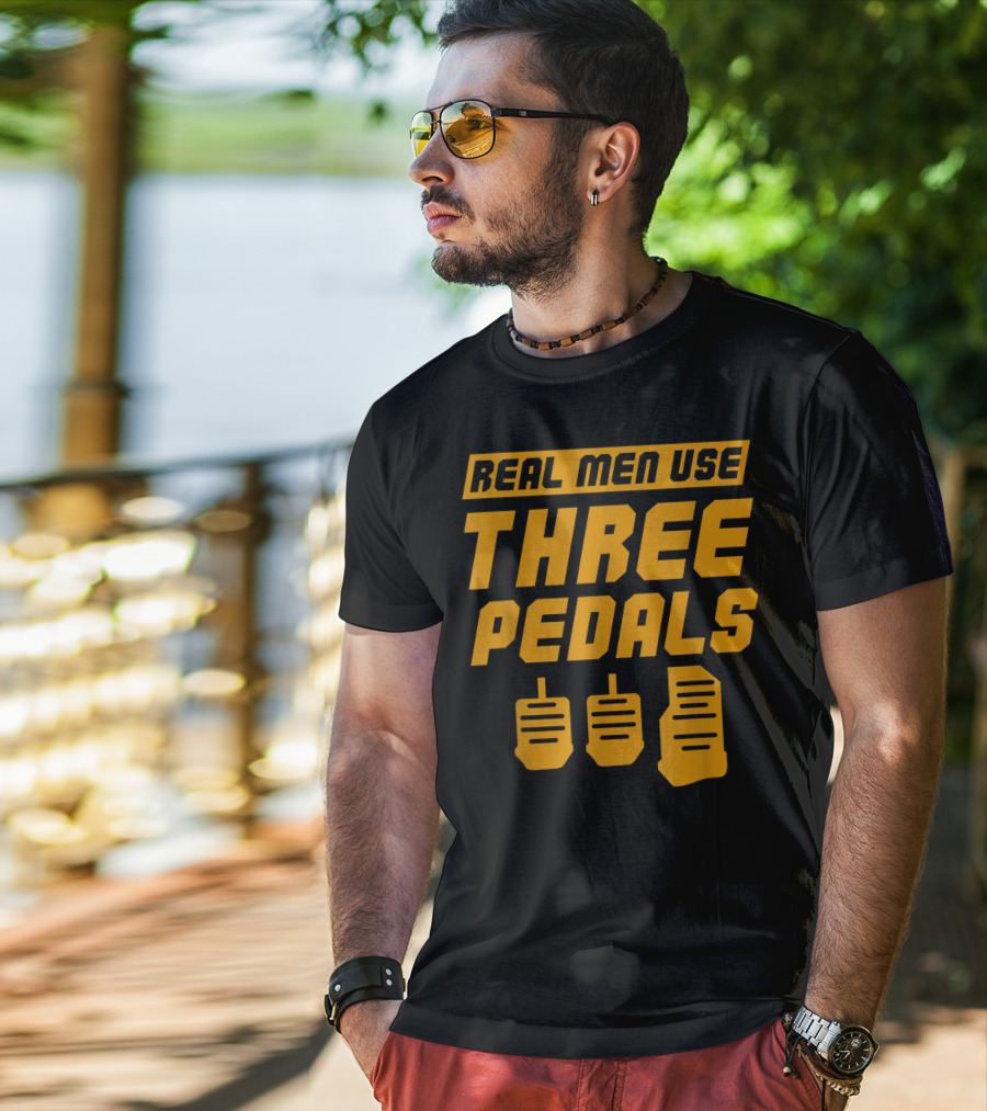 Real Men Use Three Pedals Car Guy Three Pedals T-Shirt