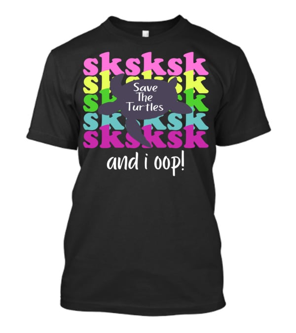 Sksksk Save The Turtles And I Oop Colorful Text Turtle T-Shirt