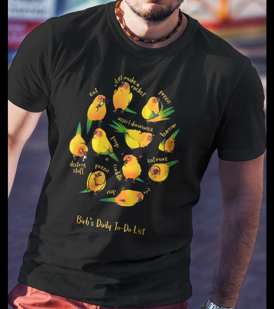Bird's Daily To-Do List Eat Make A Racket Preen Assert Dominance Poop Cuddle Nap Eat More Burrow Destroy Stuff T-Shirt