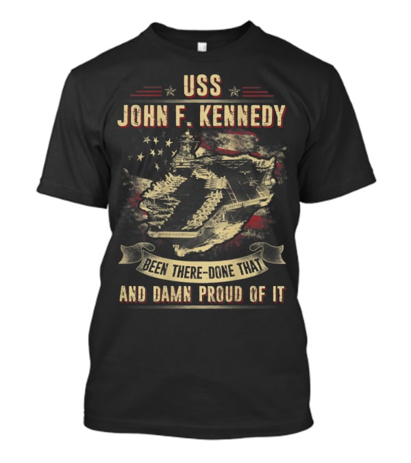 USS John F. Kennedy Been There Done That And Damn Proud Of It T-Shirt