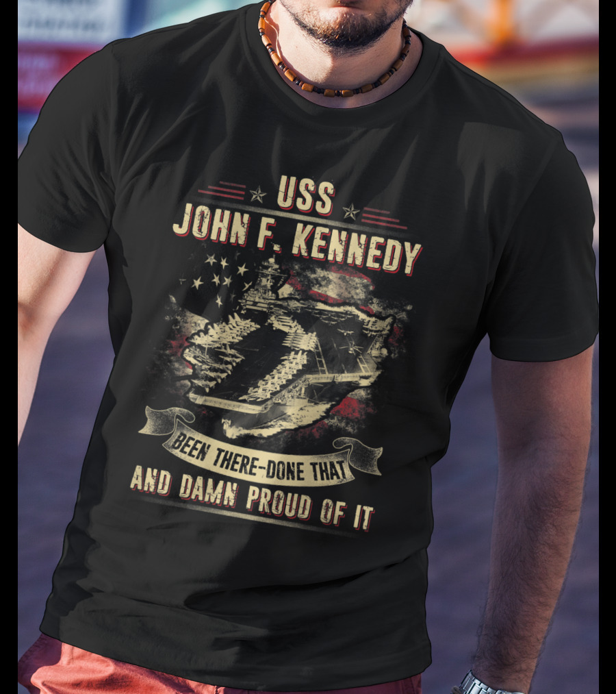 USS John F. Kennedy Been There Done That And Damn Proud Of It T-Shirt