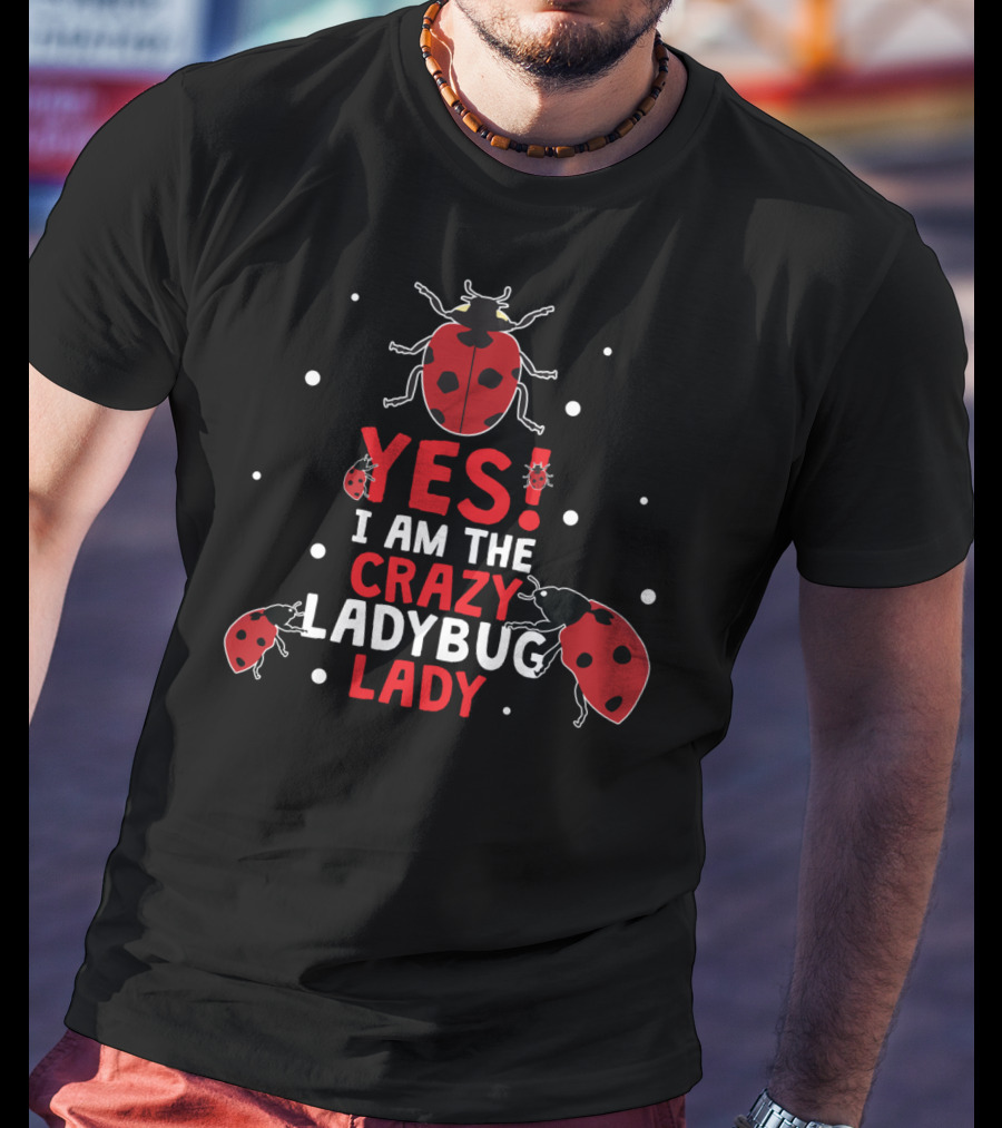 Yes I Am The Crazy Ladybug Lady T-Shirt