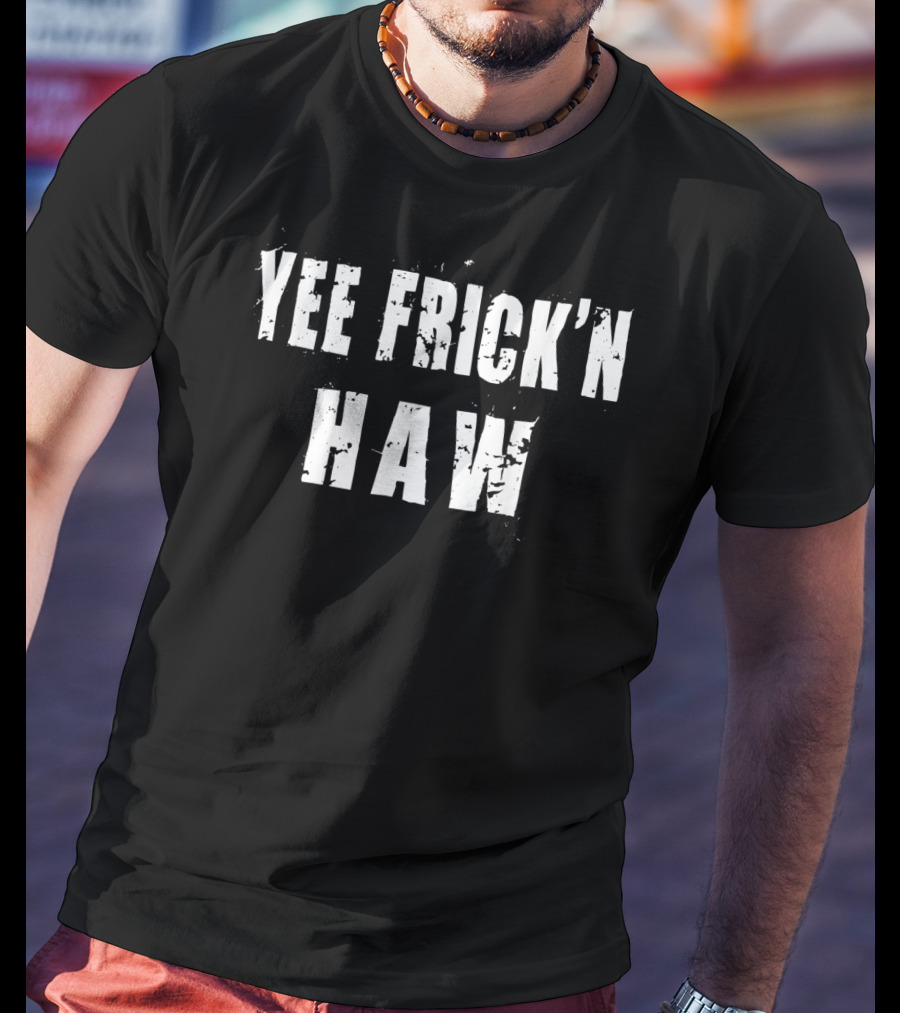 Yee Frick'n Haw Western Humor Country T-Shirt