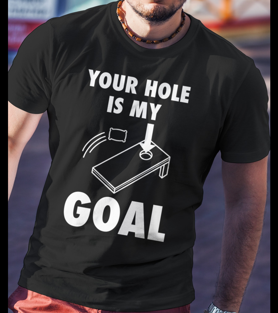 Your Hole Is My Goal Cornhole Toss Game Enthusiast T-Shirt