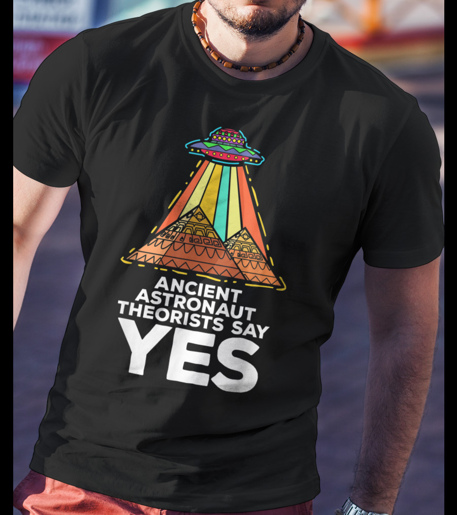Ancient Astronaut Theorists Say Yes UFO Pyramids T-Shirt