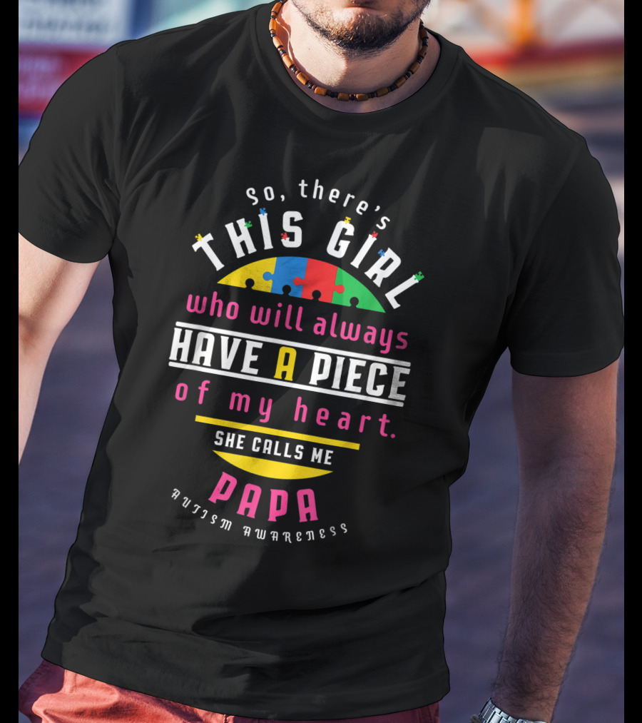 So There's This Girl Who Will Always Have A Piece Of My Heart She Calls Me Papa Autism Awareness T-Shirt