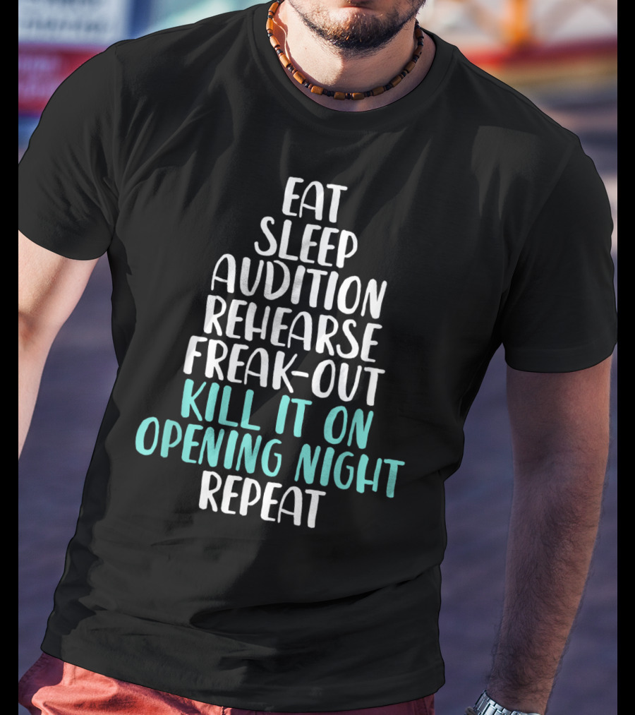 Eat Sleep Audition Rehearse Freak-Out Kill It On Opening Night Repeat Funny Theater Drama Actor T-Shirt