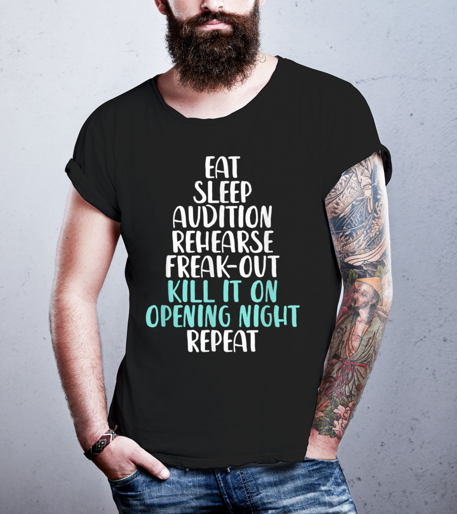 Eat Sleep Audition Rehearse Freak-Out Kill It On Opening Night Repeat Funny Theater Drama Actor T-Shirt