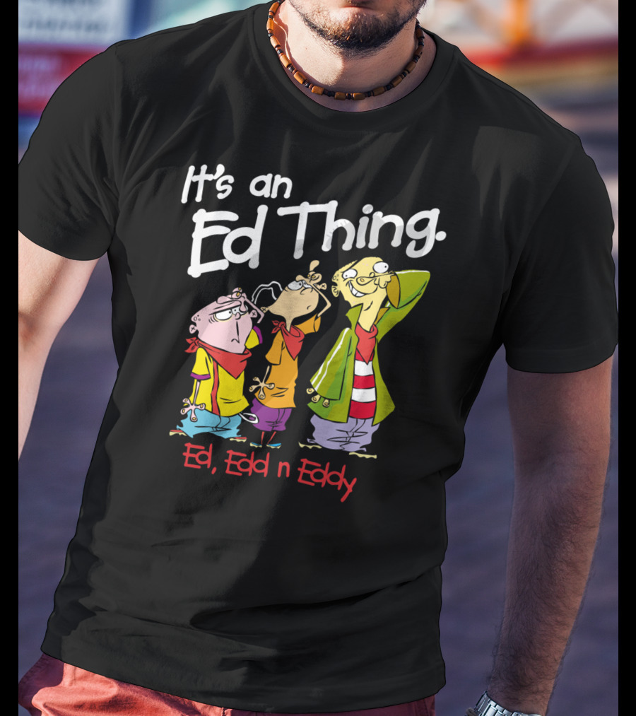 Ed Edd N Eddy It's An Ed Thing Cartoon Characters Standing Together T-Shirt