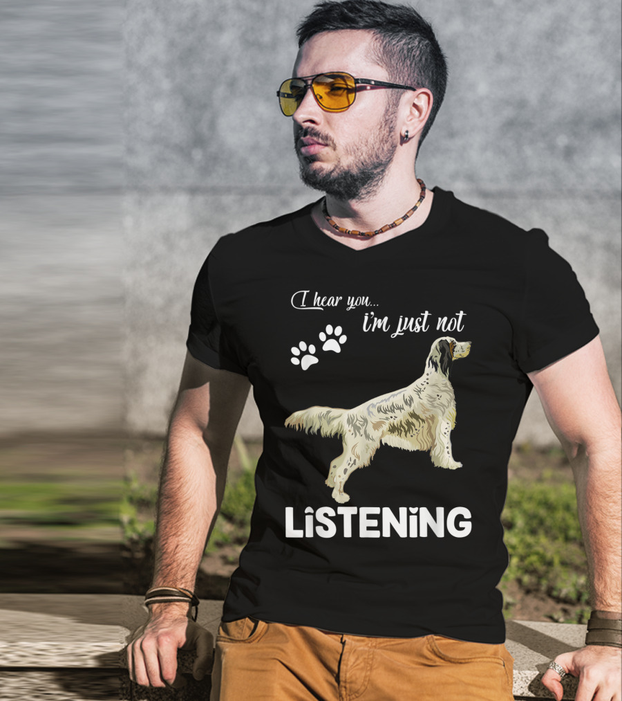 I Hear You I'm Just Not Listening English Setter T-Shirt