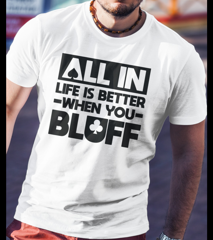 All In Life Is Better When You Bluff Poker Spade Club T-Shirt