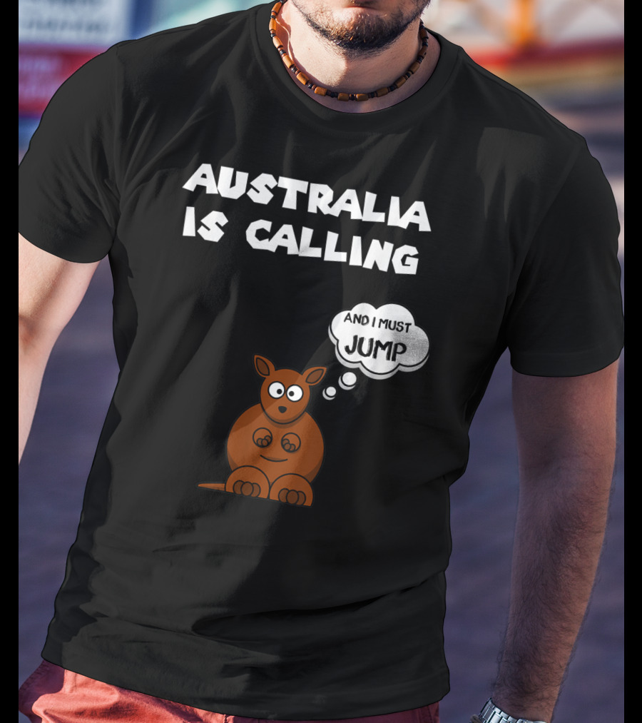 Australia Is Calling And I Must Jump Kangaroo T-Shirt