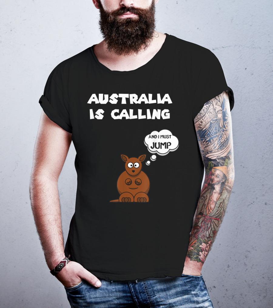 Australia Is Calling And I Must Jump Kangaroo T-Shirt
