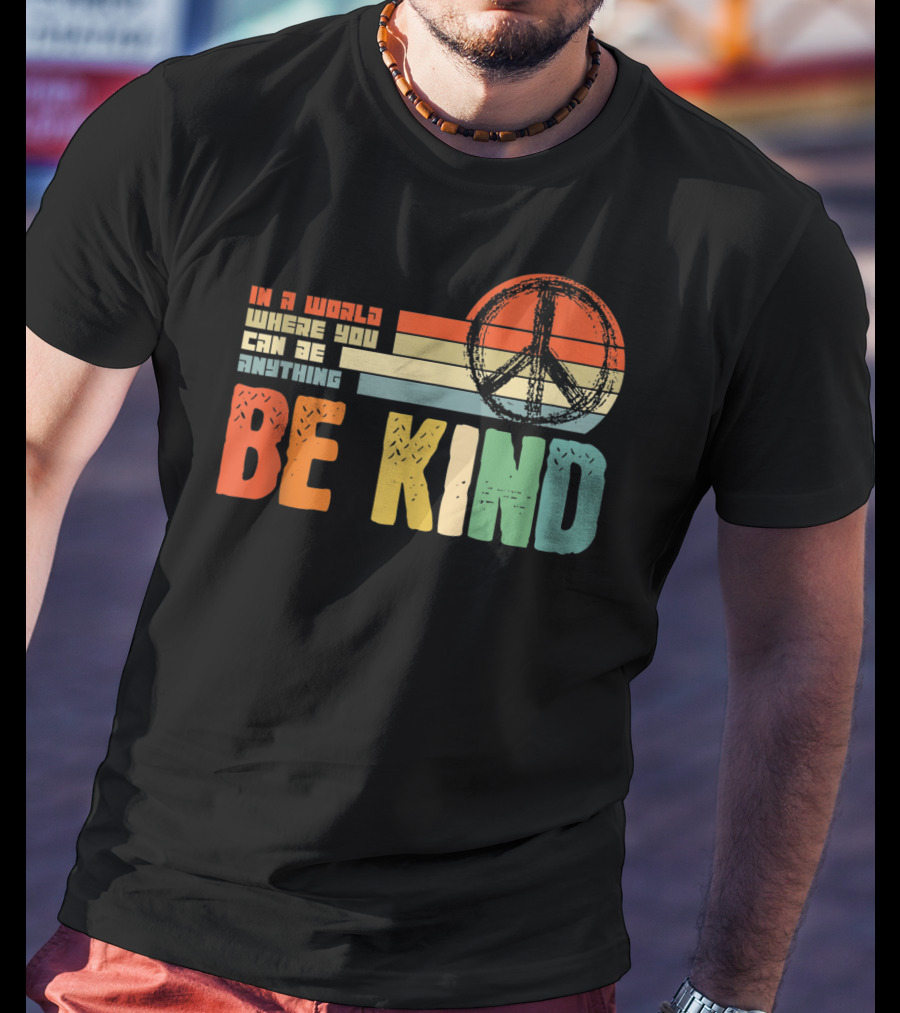 Be Kind In A World Where You Can Be Anything Peace Sign Antibullying Teacher Love T-Shirt