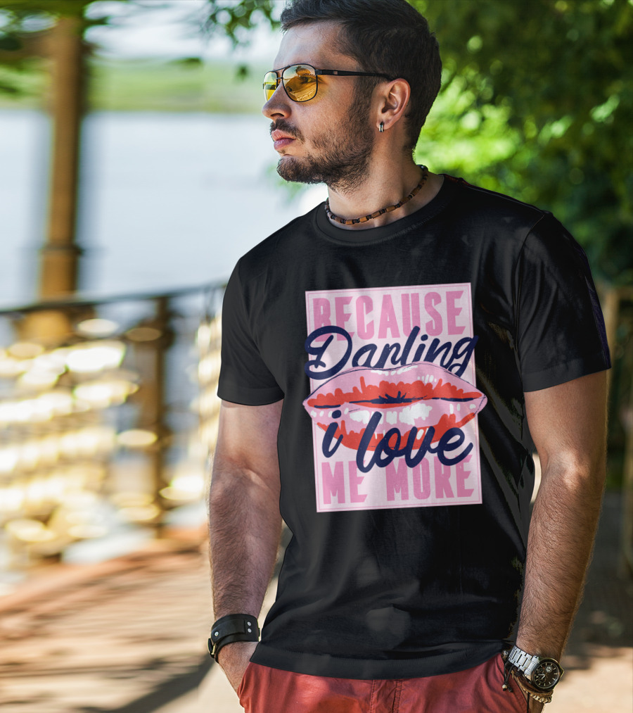 Because Darling I Love Me More Lips T-Shirt