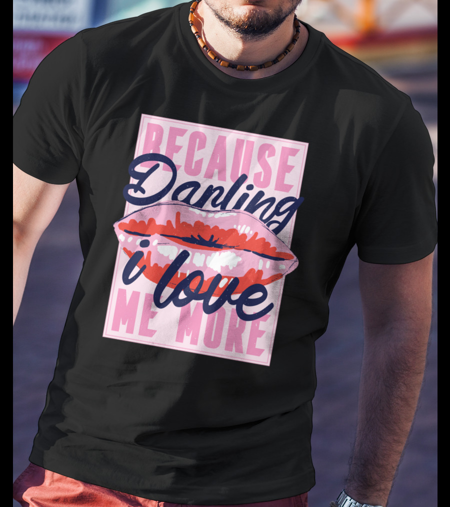 Because Darling I Love Me More Lips T-Shirt