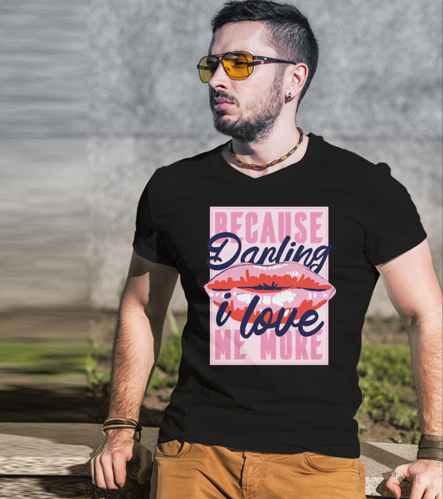 Because Darling I Love Me More Lips T-Shirt