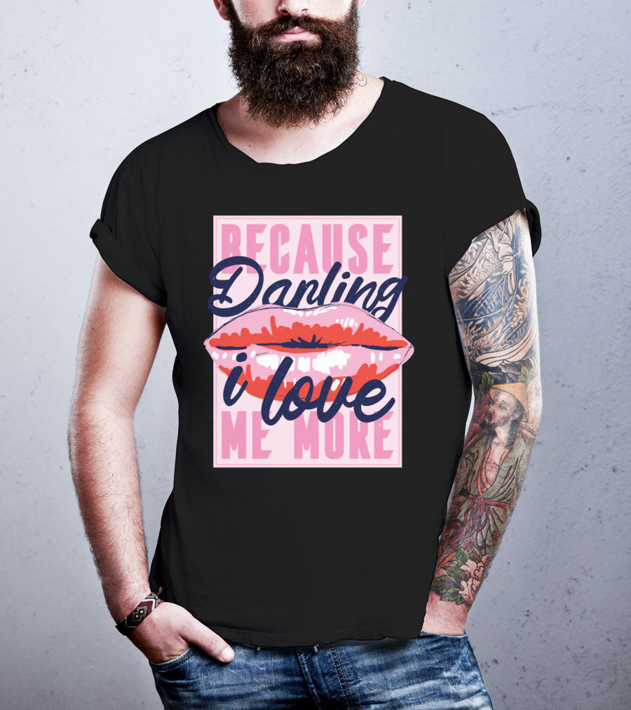 Because Darling I Love Me More Lips T-Shirt