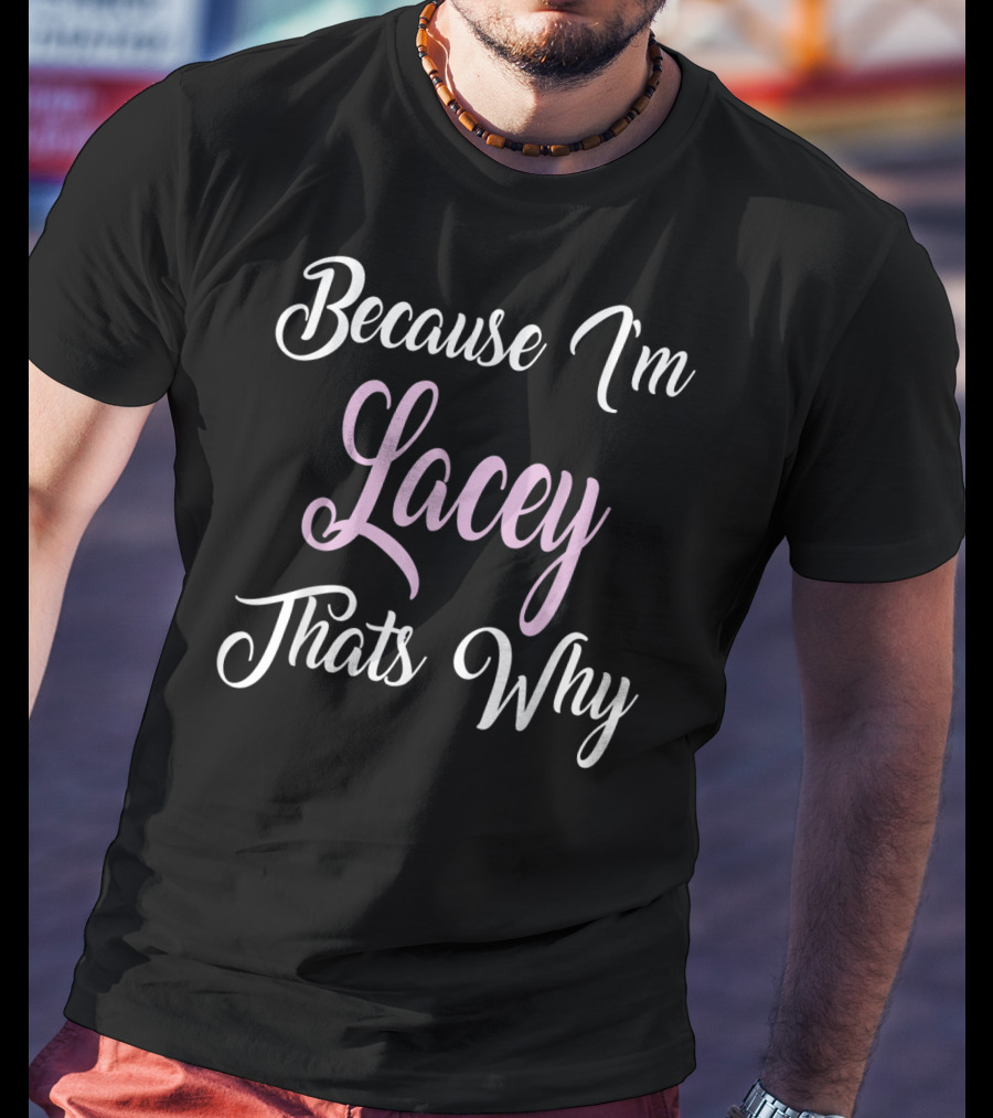 Because I'm Lacey That's Why Lacey Name T-Shirt