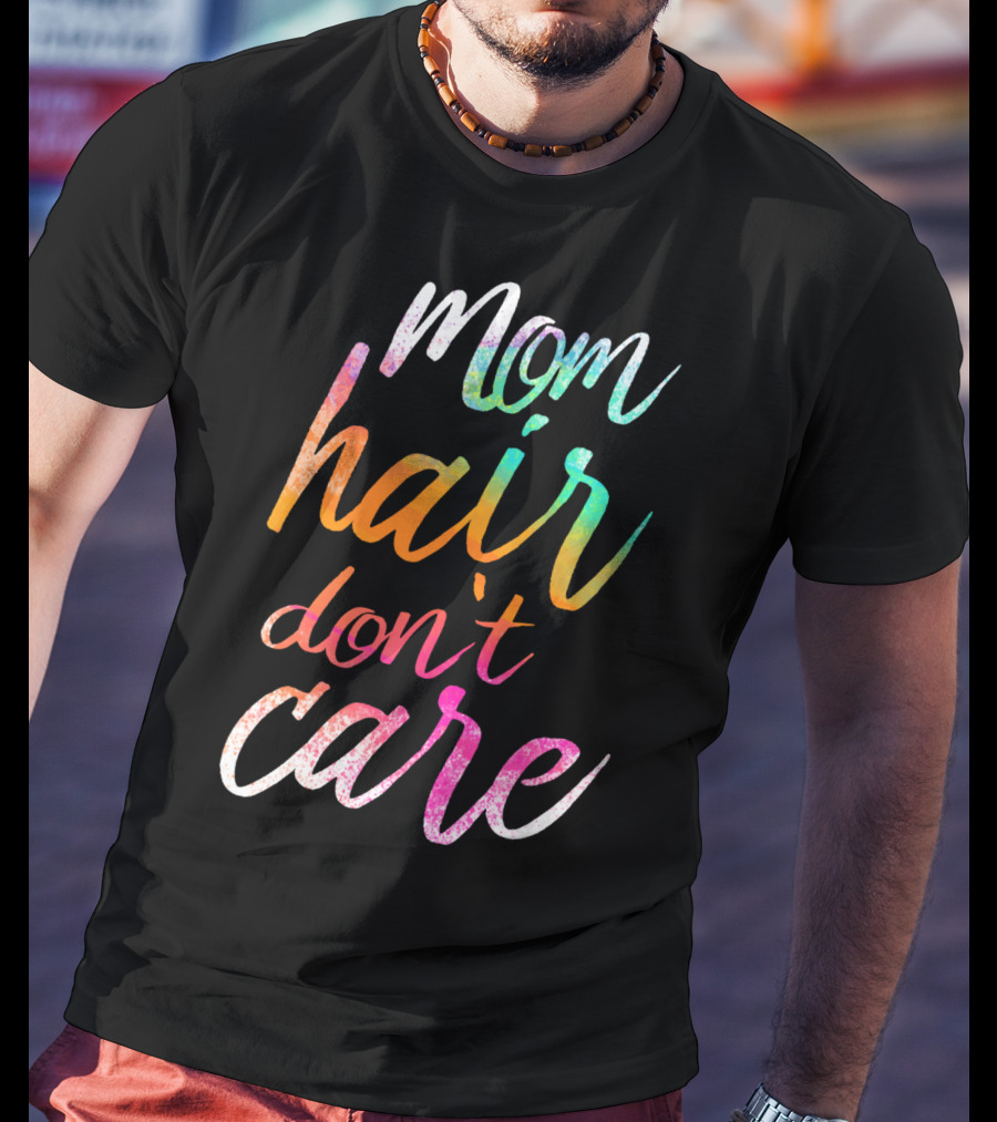 Busy Mom Quotes Mom Hair Don't Care Rainbow Script T-Shirt