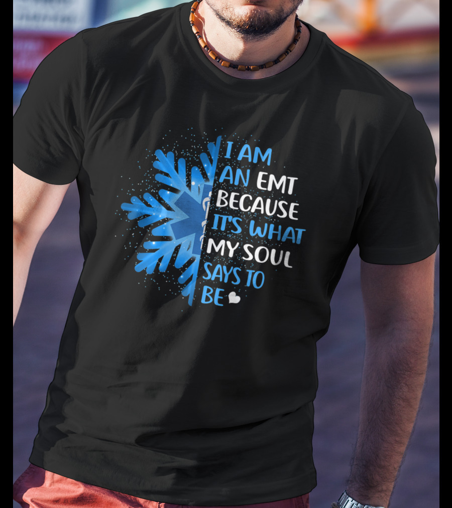 I Am An EMT Because It's What My Soul Says To Be T-Shirt