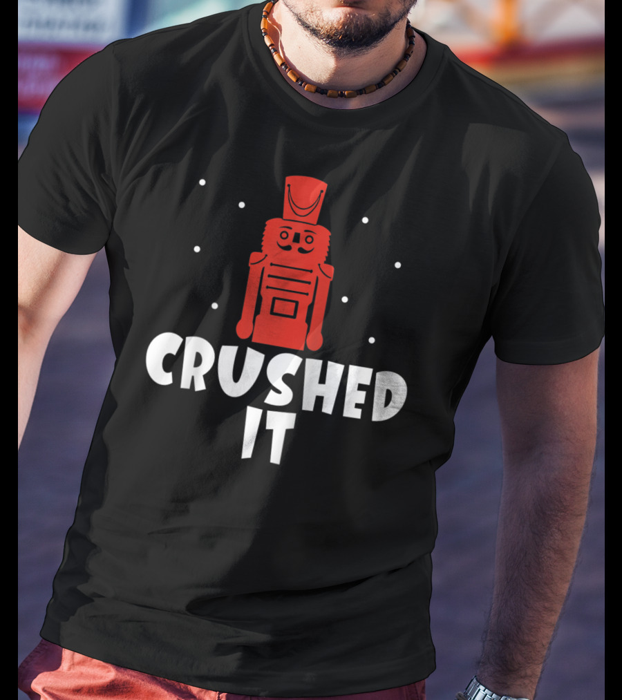 Crushed It Christmas Nutcracker Festive T-Shirt