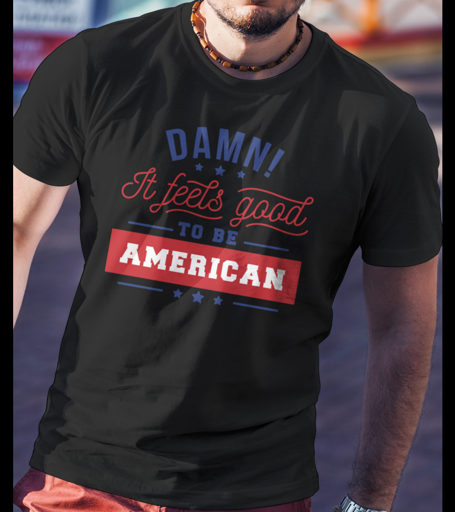 Damn It Feels Good To Be American T-Shirt