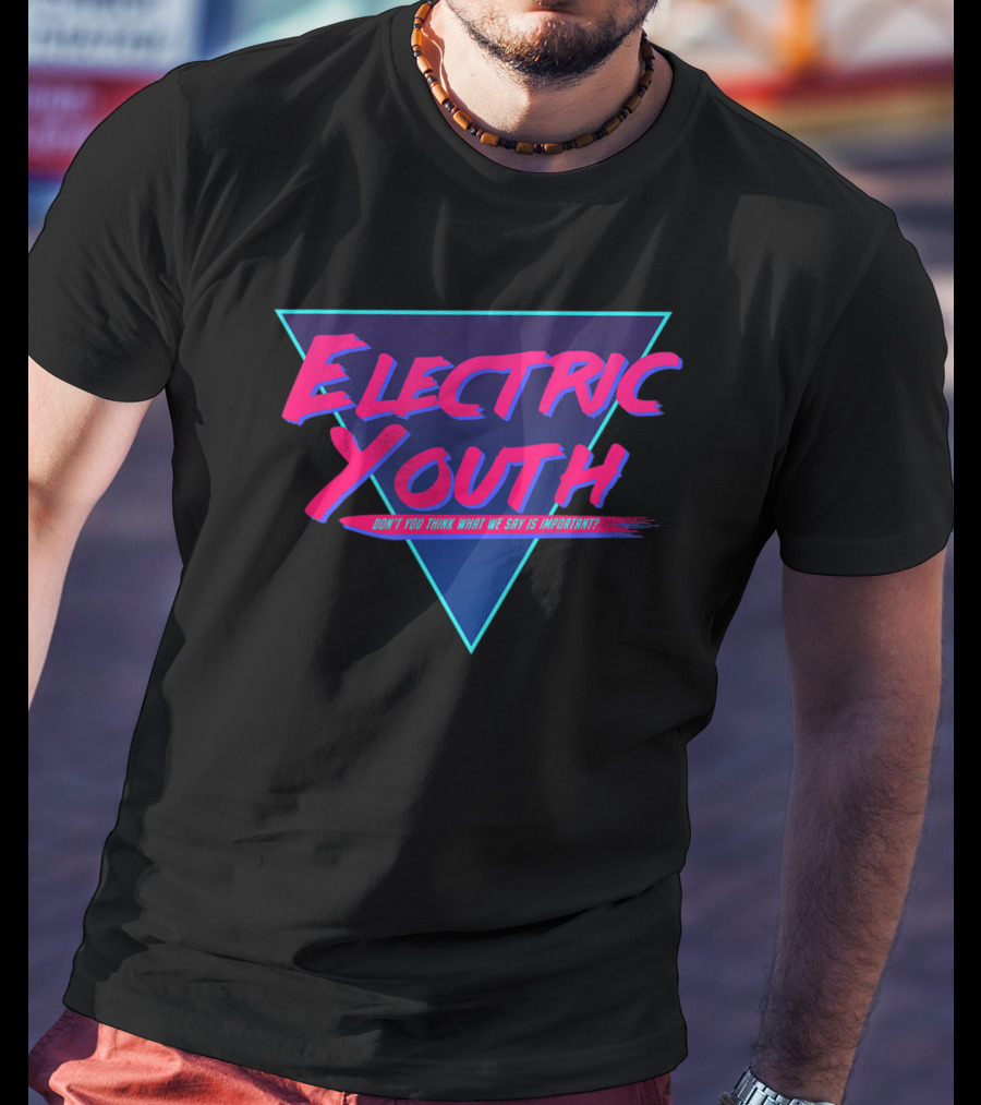 Electric Youth 80S Don't You Think What We Say Is Important? T-Shirt