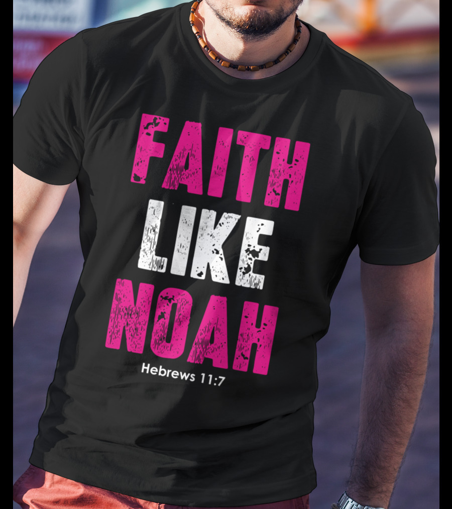 Faith Like Noah Hebrews 11:7 Christian T-Shirt